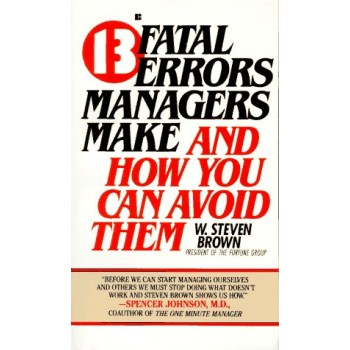 13 Fatal Errors Managers Make and How You Can Avoid Them by W. Steven Brown 